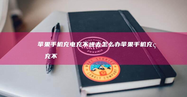 苹果手机充电充不进去怎么办-苹果手机充电充不进去怎么办苹果手机充不进去电